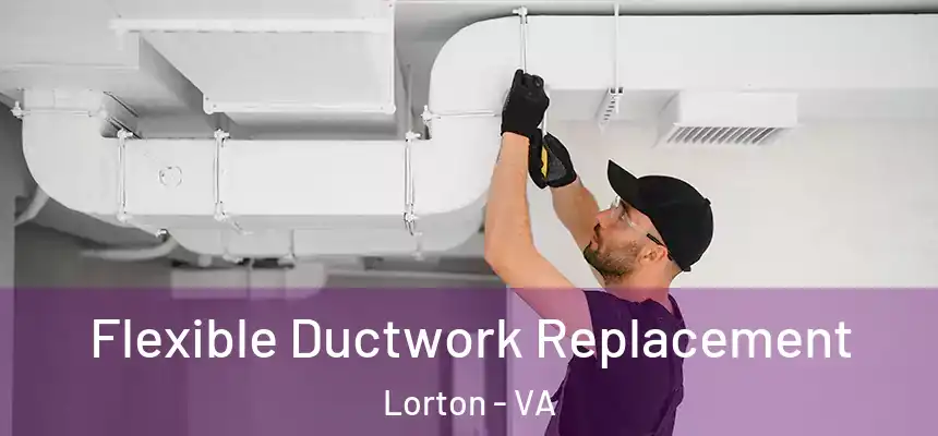  Flexible Ductwork Replacement Lorton - VA